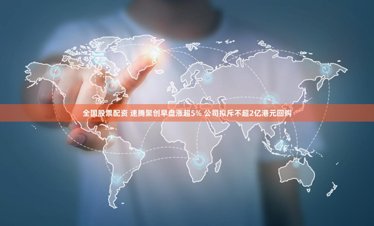 全国股票配资 速腾聚创早盘涨超5% 公司拟斥不超2亿港元回购