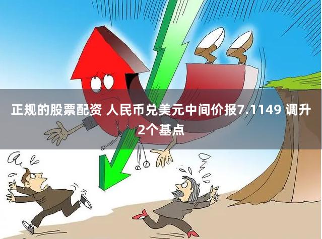 正规的股票配资 人民币兑美元中间价报7.1149 调升2个基点