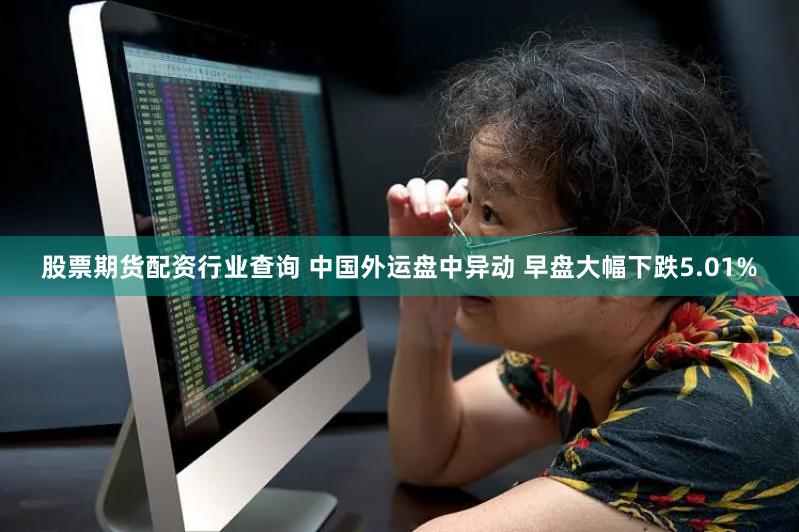 股票期货配资行业查询 中国外运盘中异动 早盘大幅下跌5.01%