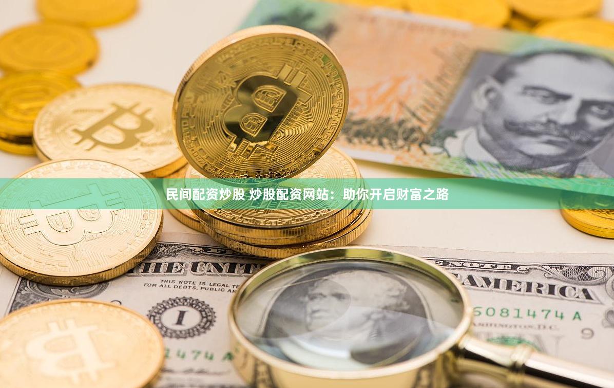 民间配资炒股 炒股配资网站：助你开启财富之路