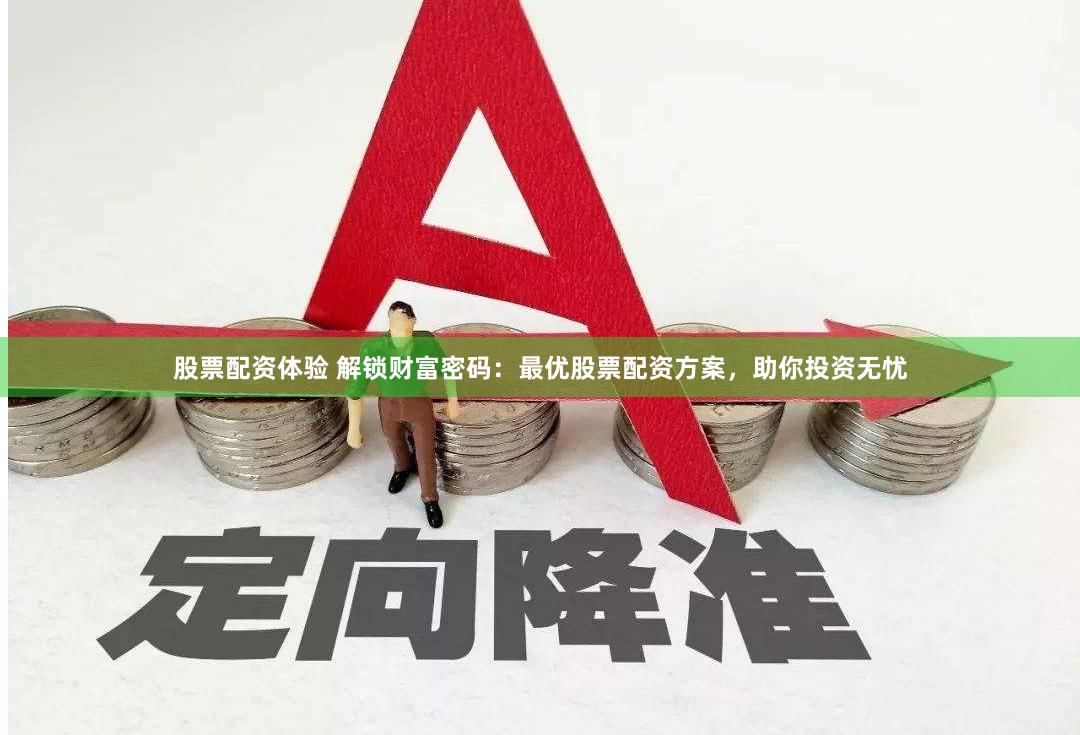 股票配资体验 解锁财富密码：最优股票配资方案，助你投资无忧