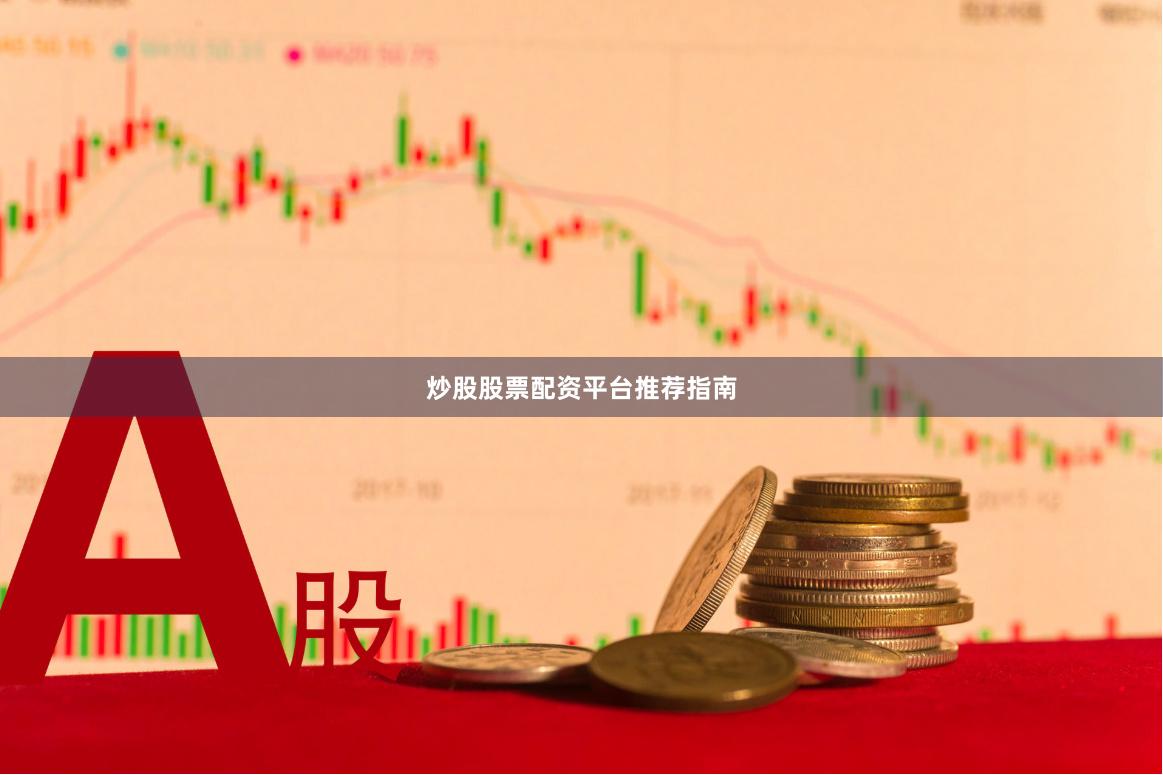 炒股股票配资平台推荐指南