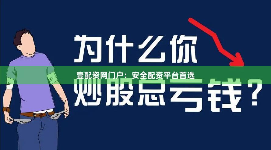 壹配资网门户：安全配资平台首选