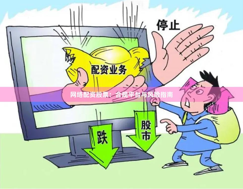 网络配资股票：合规平台与风险指南
