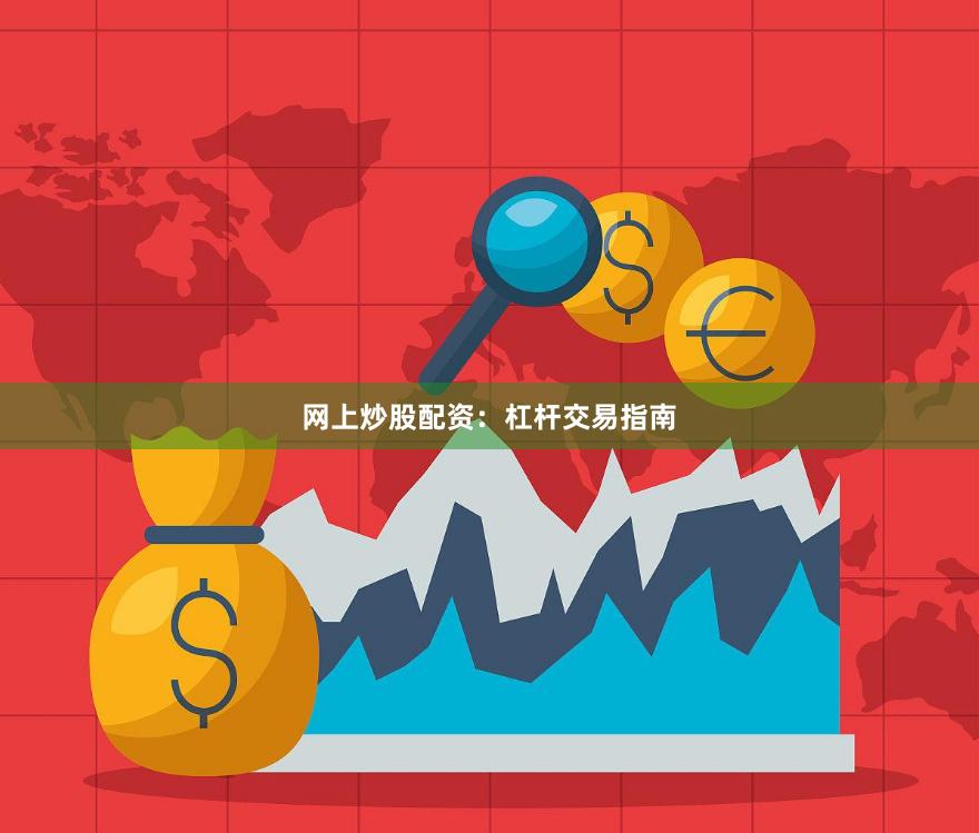 网上炒股配资:杠杆交易指南