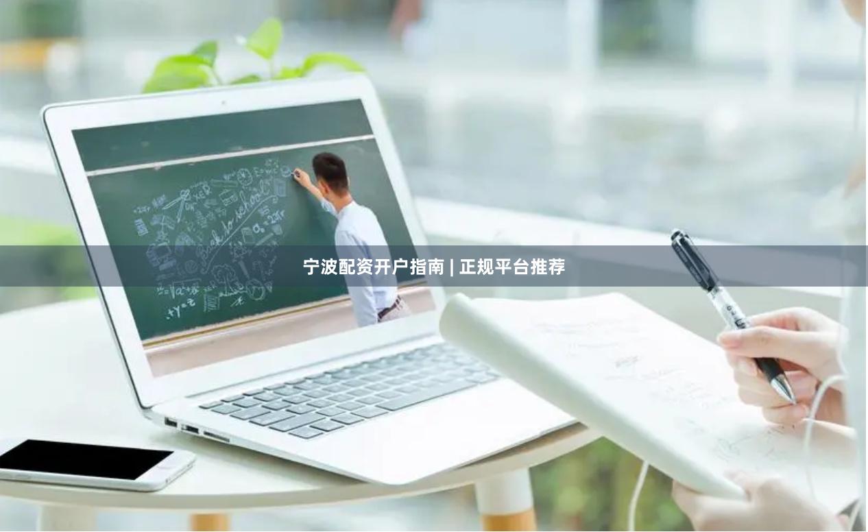 宁波配资开户指南 | 正规平台推荐