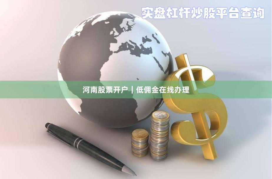 河南股票开户｜低佣金在线办理